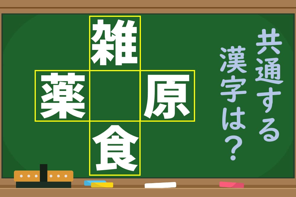 「雑、薬、原、食」4つの漢字に共通する文字を入れて言葉を完成させよう！【1分脳トレ】