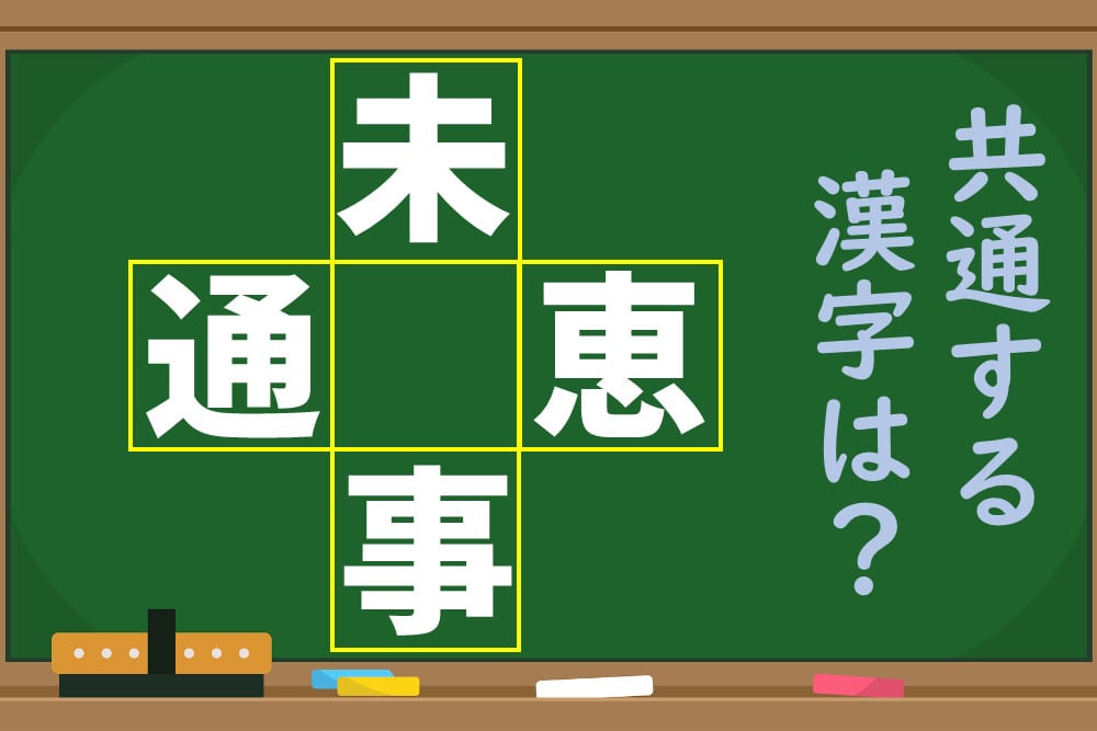 「未、通、恵、事」に共通する漢字は？ 